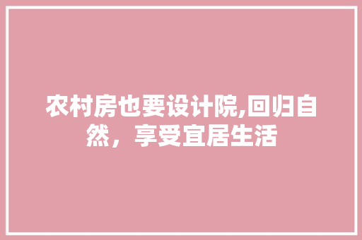 农村房也要设计院,回归自然，享受宜居生活