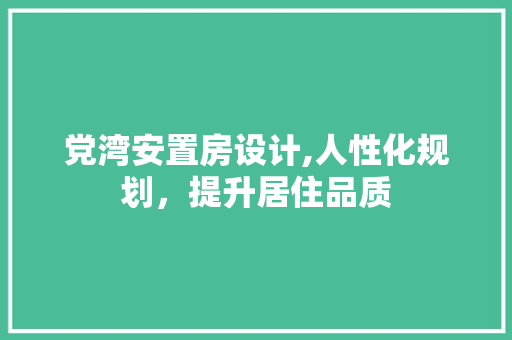 党湾安置房设计,人性化规划，提升居住品质