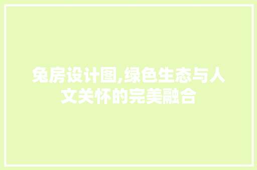 兔房设计图,绿色生态与人文关怀的完美融合