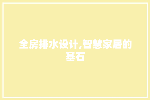 全房排水设计,智慧家居的基石