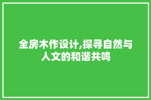 全房木作设计,探寻自然与人文的和谐共鸣