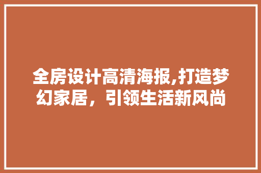 全房设计高清海报,打造梦幻家居，引领生活新风尚