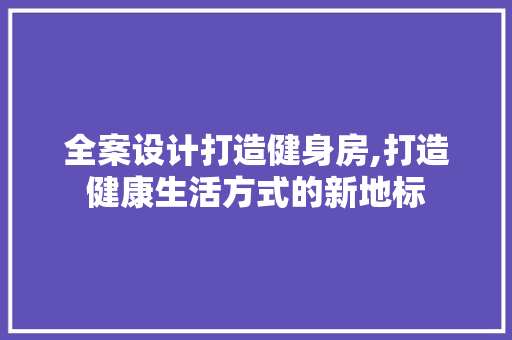 全案设计打造健身房,打造健康生活方式的新地标