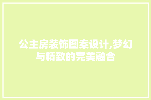 公主房装饰图案设计,梦幻与精致的完美融合