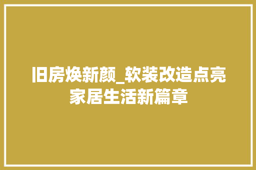 旧房焕新颜_软装改造点亮家居生活新篇章
