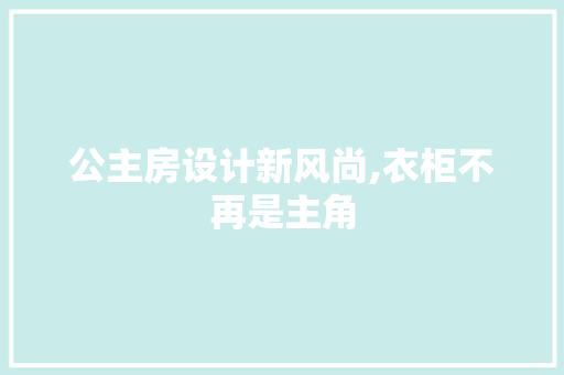 公主房设计新风尚,衣柜不再是主角