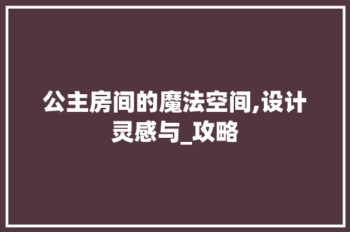 公主房间的魔法空间,设计灵感与_攻略