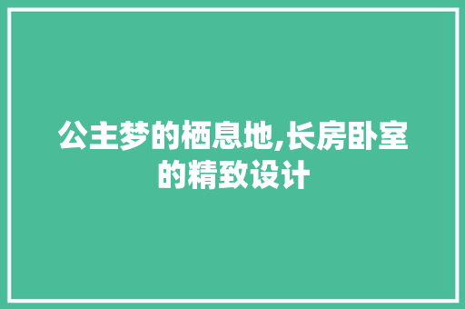 公主梦的栖息地,长房卧室的精致设计