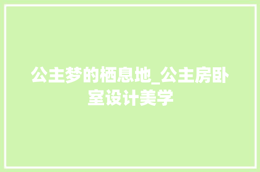 公主梦的栖息地_公主房卧室设计美学