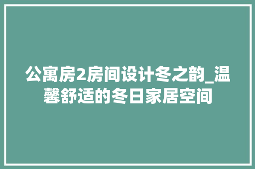 公寓房2房间设计冬之韵_温馨舒适的冬日家居空间