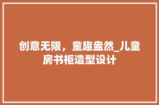 创意无限，童趣盎然_儿童房书柜造型设计