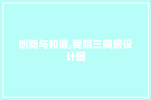 创新与和谐,我院三间房设计图