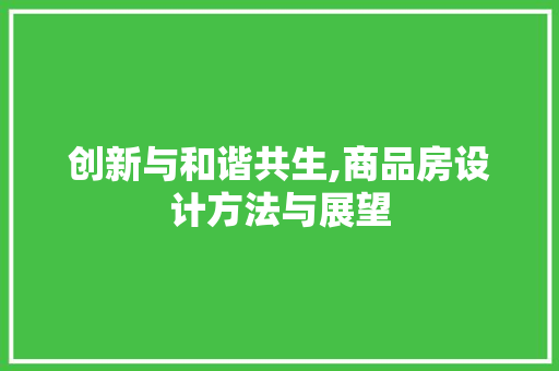 创新与和谐共生,商品房设计方法与展望