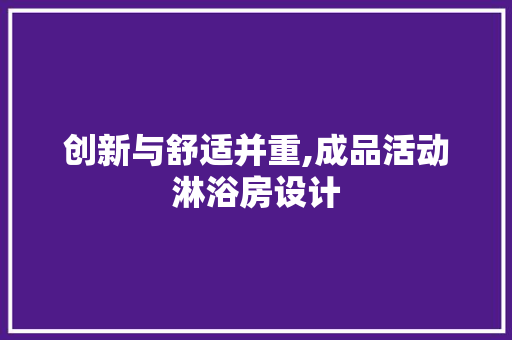创新与舒适并重,成品活动淋浴房设计