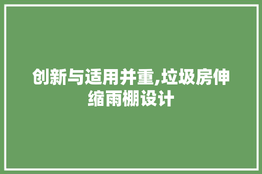 创新与适用并重,垃圾房伸缩雨棚设计