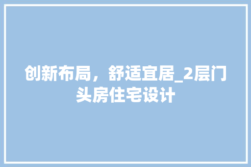 创新布局，舒适宜居_2层门头房住宅设计
