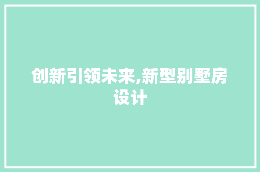 创新引领未来,新型别墅房设计