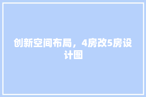 创新空间布局，4房改5房设计图