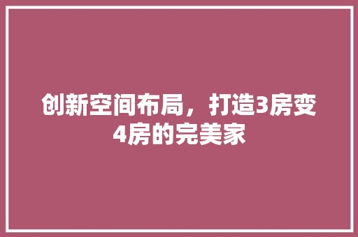 创新空间布局，打造3房变4房的完美家