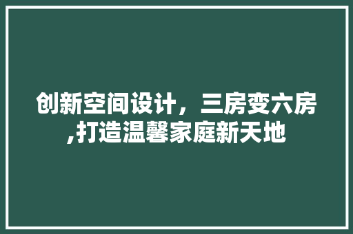 创新空间设计，三房变六房,打造温馨家庭新天地