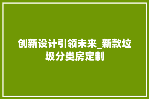 创新设计引领未来_新款垃圾分类房定制