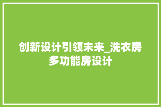 创新设计引领未来_洗衣房多功能房设计