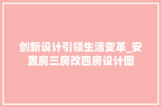 创新设计引领生活变革_安置房三房改四房设计图
