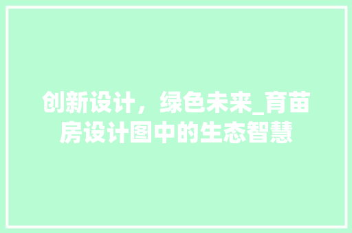 创新设计，绿色未来_育苗房设计图中的生态智慧