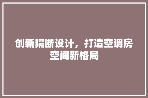 创新隔断设计，打造空调房空间新格局
