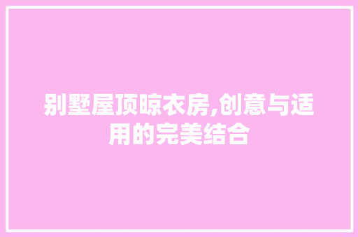 别墅屋顶晾衣房,创意与适用的完美结合