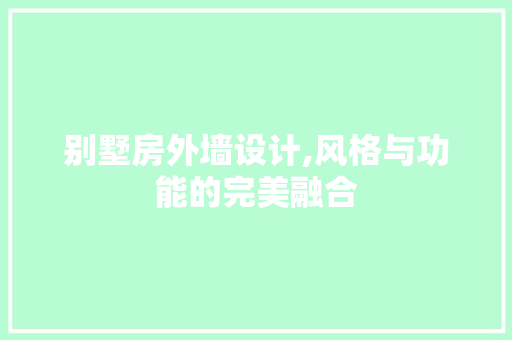 别墅房外墙设计,风格与功能的完美融合