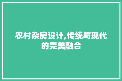 农村杂房设计,传统与现代的完美融合