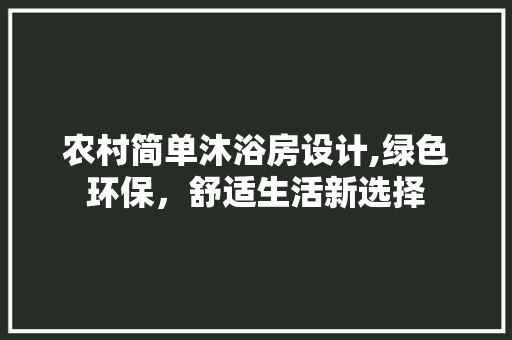 农村简单沐浴房设计,绿色环保，舒适生活新选择