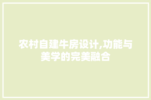 农村自建牛房设计,功能与美学的完美融合