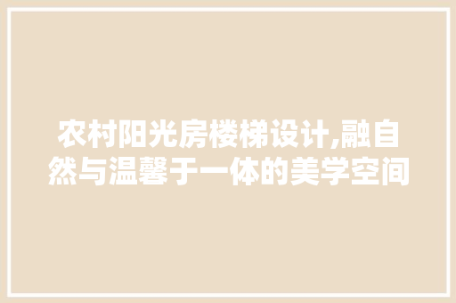 农村阳光房楼梯设计,融自然与温馨于一体的美学空间