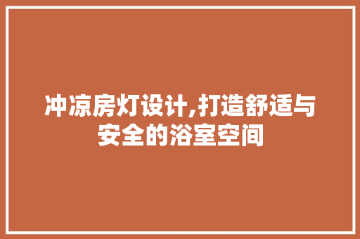 冲凉房灯设计,打造舒适与安全的浴室空间