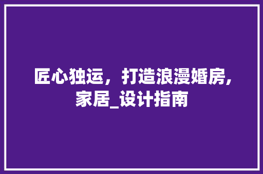 匠心独运，打造浪漫婚房,家居_设计指南