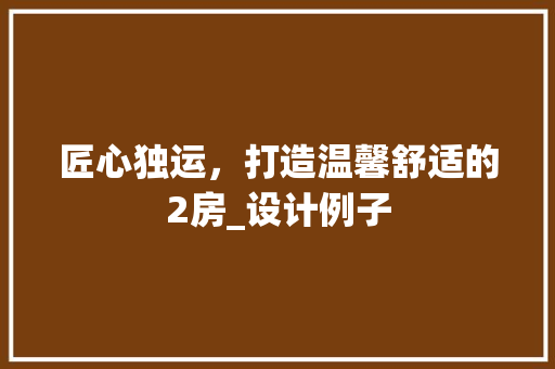 匠心独运，打造温馨舒适的2房_设计例子