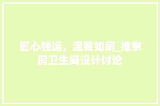 匠心独运，温馨如厕_推拿房卫生间设计讨论