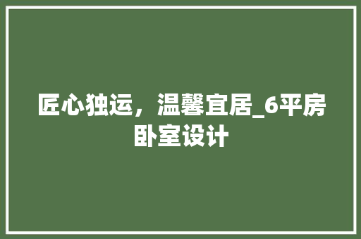 匠心独运，温馨宜居_6平房卧室设计