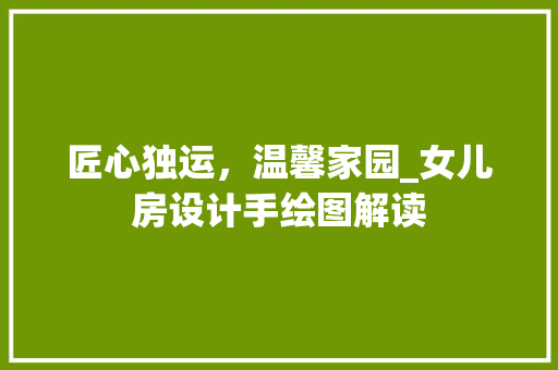 匠心独运，温馨家园_女儿房设计手绘图解读