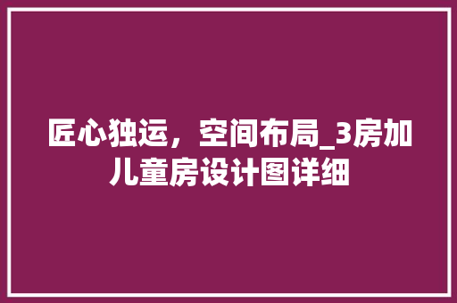 匠心独运，空间布局_3房加儿童房设计图详细