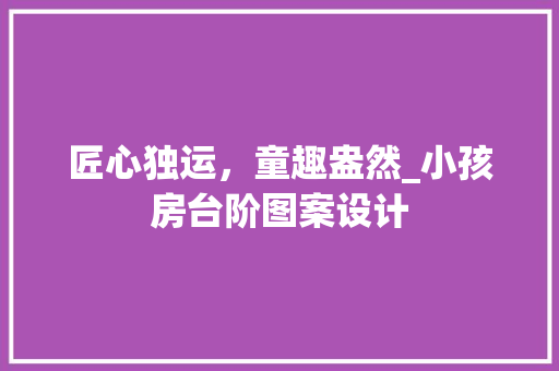 匠心独运，童趣盎然_小孩房台阶图案设计