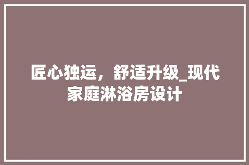 匠心独运，舒适升级_现代家庭淋浴房设计