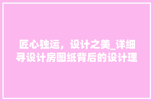 匠心独运，设计之美_详细寻设计房图纸背后的设计理念