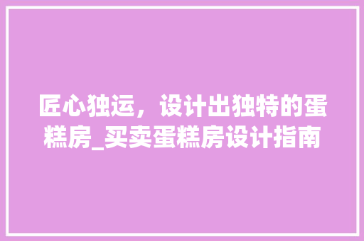 匠心独运，设计出独特的蛋糕房_买卖蛋糕房设计指南