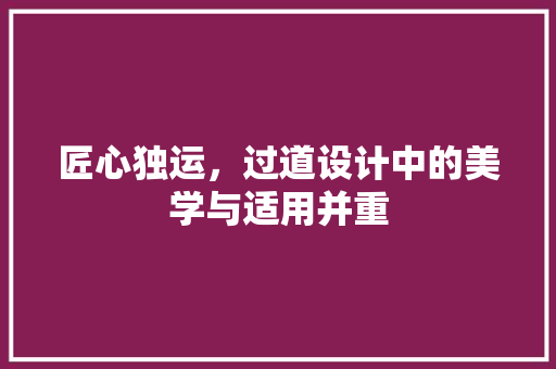 匠心独运，过道设计中的美学与适用并重