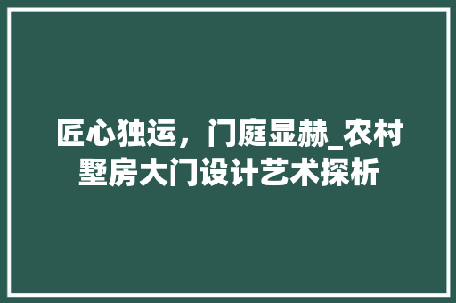 匠心独运，门庭显赫_农村墅房大门设计艺术探析