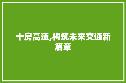 十房高速,构筑未来交通新篇章