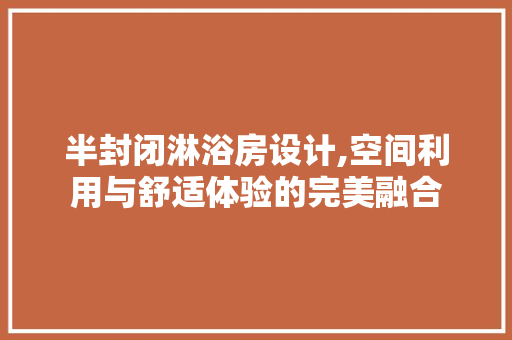 半封闭淋浴房设计,空间利用与舒适体验的完美融合